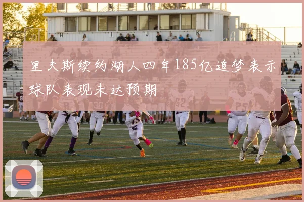 里夫斯续约湖人四年185亿追梦表示球队表现未达预期