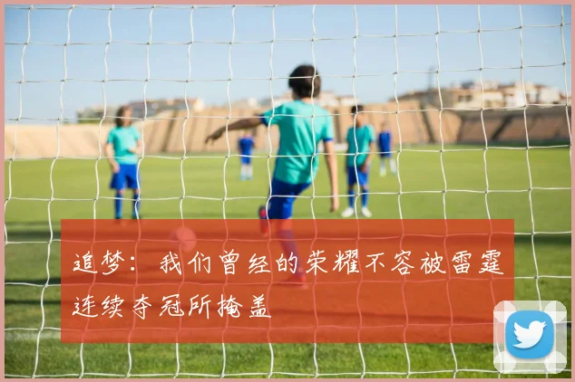 追梦：我们曾经的荣耀不容被雷霆连续夺冠所掩盖